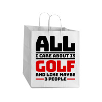 All I Care About Is Golf And Like Maybe 3 People Take Out Paper Bag - 14 X 10 X 15 1/2 | Artistshot