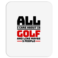 All I Care About Is Golf And Like Maybe 3 People Mousepad | Artistshot