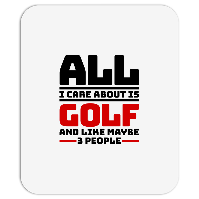 All I Care About Is Golf And Like Maybe 3 People Mousepad | Artistshot