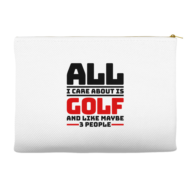 All I Care About Is Golf And Like Maybe 3 People Accessory Pouches | Artistshot