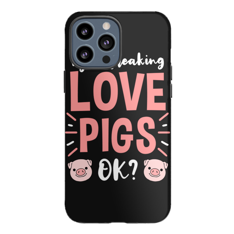 I Just Freaking Love Pigs Ok, For Pig Lover Iphone 13 Pro Max Case | Artistshot