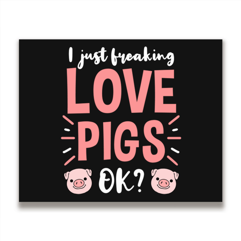 I Just Freaking Love Pigs Ok, For Pig Lover Metal Print Horizontal | Artistshot