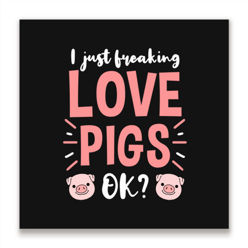 I Just Freaking Love Pigs Ok, For Pig Lover Metal Print Square | Artistshot