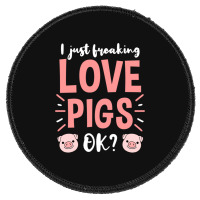 I Just Freaking Love Pigs Ok, For Pig Lover Round Patch | Artistshot