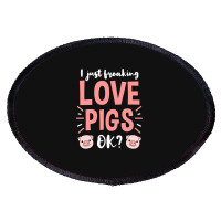 I Just Freaking Love Pigs Ok, For Pig Lover Oval Patch | Artistshot