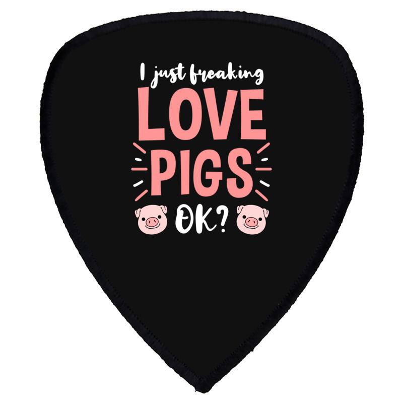 I Just Freaking Love Pigs Ok, For Pig Lover Shield S Patch | Artistshot