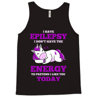 I Have Epilepsy I Don T Have The Energy To Pretend Tank Top | Artistshot