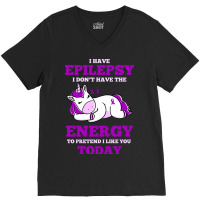 I Have Epilepsy I Don T Have The Energy To Pretend V-neck Tee | Artistshot