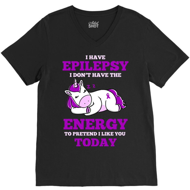 I Have Epilepsy I Don T Have The Energy To Pretend V-neck Tee | Artistshot