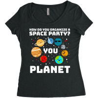 How Do You Organize A Space Party You Planet! Women's Triblend Scoop T-shirt | Artistshot