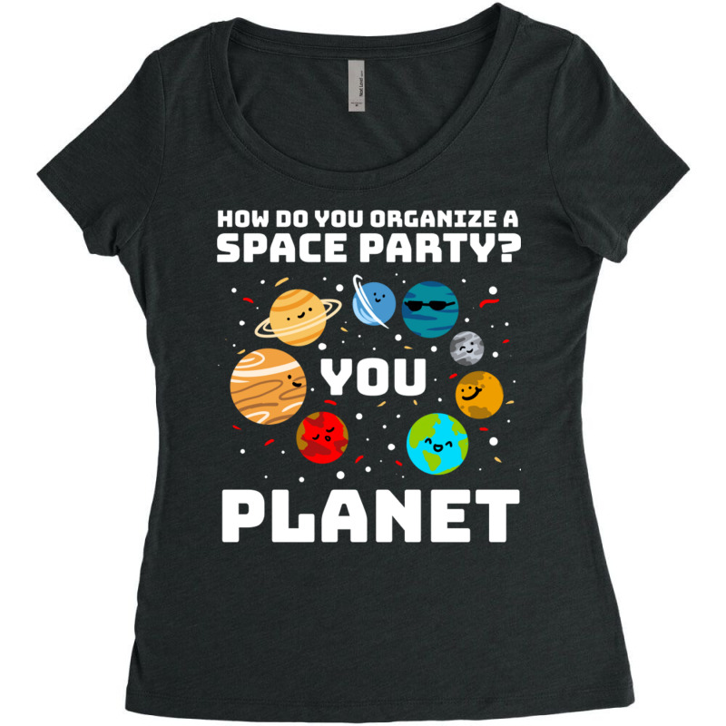 How Do You Organize A Space Party You Planet! Women's Triblend Scoop T-shirt by queerappear | Artistshot