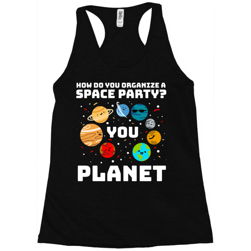 How Do You Organize A Space Party You Planet! Racerback Tank by queerappear | Artistshot