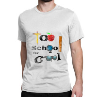 Too School For Cool,     Back To School Classic T-shirt | Artistshot