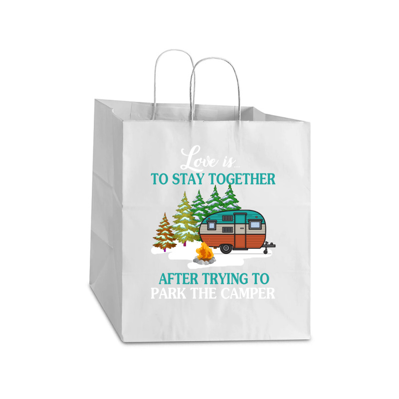 Love Is To Stay Together After Trying To Park The Camper   Creative Take Out Paper Bag - 14 X 10 X 15 1/2 | Artistshot