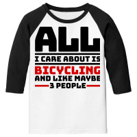 All I Care About Is Bicycling And Like Maybe 3 Peo Youth 3/4 Sleeve | Artistshot