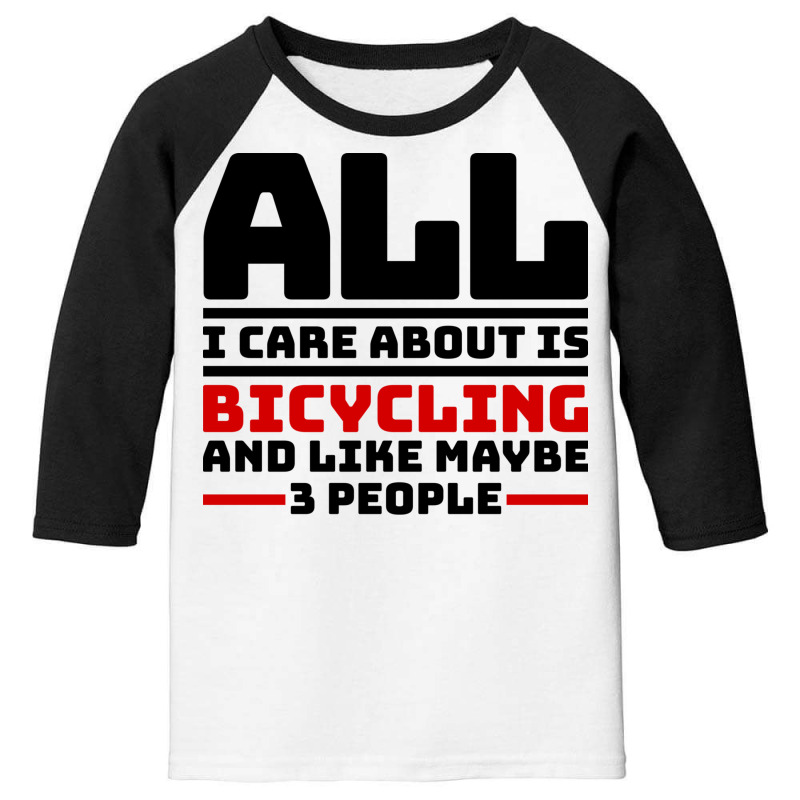 All I Care About Is Bicycling And Like Maybe 3 Peo Youth 3/4 Sleeve | Artistshot