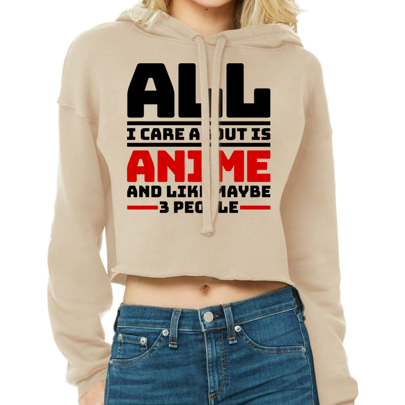 All I Care About Is Anime And Like Maybe 3 People Cropped Hoodie by BetterManufaktur | Artistshot