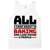 All I Care About Is Baking And Like Maybe 3 People Tank Top | Artistshot