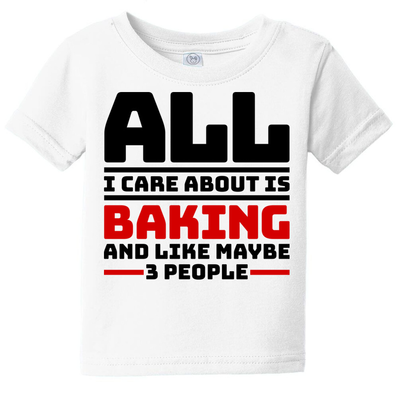 All I Care About Is Baking And Like Maybe 3 People Baby Tee | Artistshot