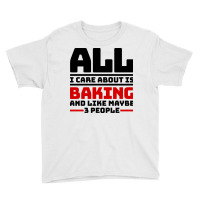 All I Care About Is Baking And Like Maybe 3 People Youth Tee | Artistshot