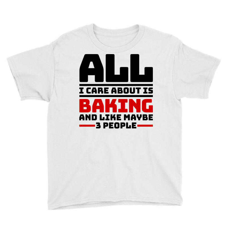 All I Care About Is Baking And Like Maybe 3 People Youth Tee | Artistshot