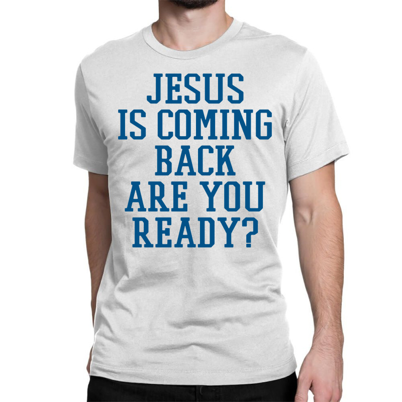 Jesus Is Coming Back Are You Ready Classic T-shirt | Artistshot