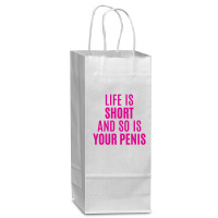 Life Is Short And So Is Your Penis Wine Paper Bag - 5 1/2 X 3 1/4 X 13 | Artistshot