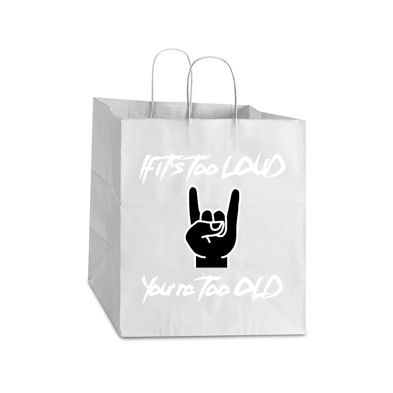 If It's Too Loud You're Too Old Take Out Paper Bag - 14 X 10 X 15 1/2 | Artistshot