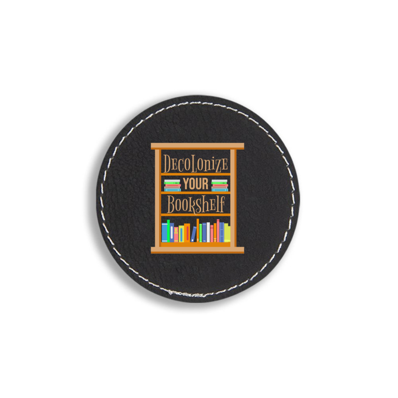 Decolonize Your Bookshelf For Book Lover Round Leatherette Patch | Artistshot