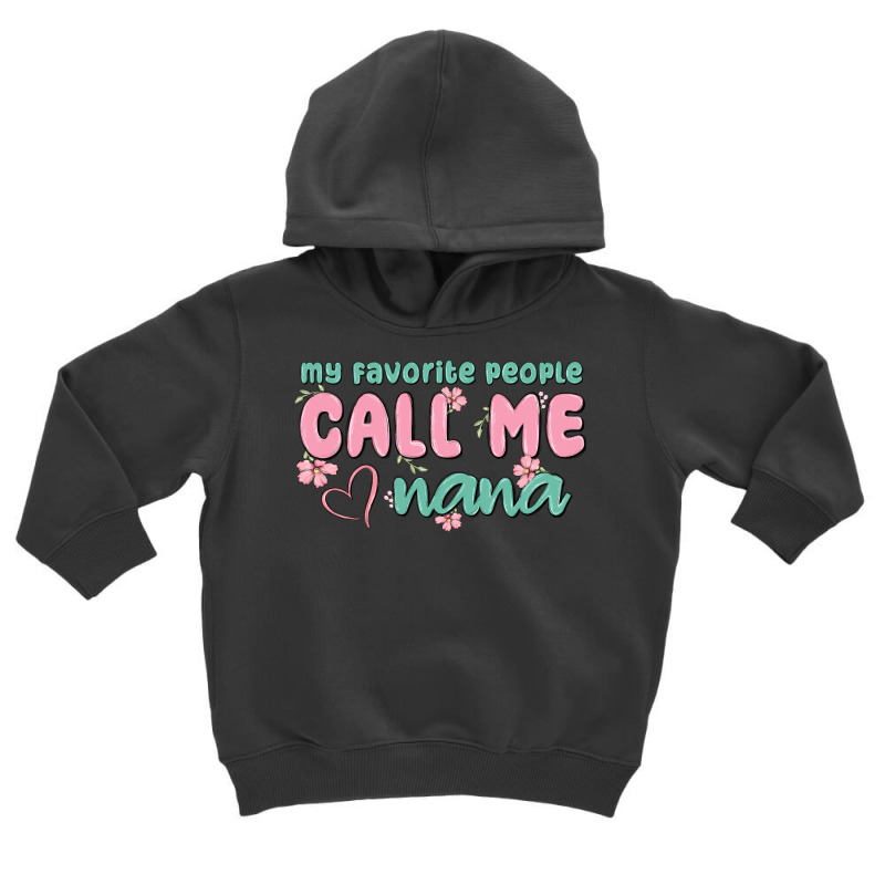 My Favorite People Call Me Nana Toddler Hoodie by MaliasSmallBusiness | Artistshot