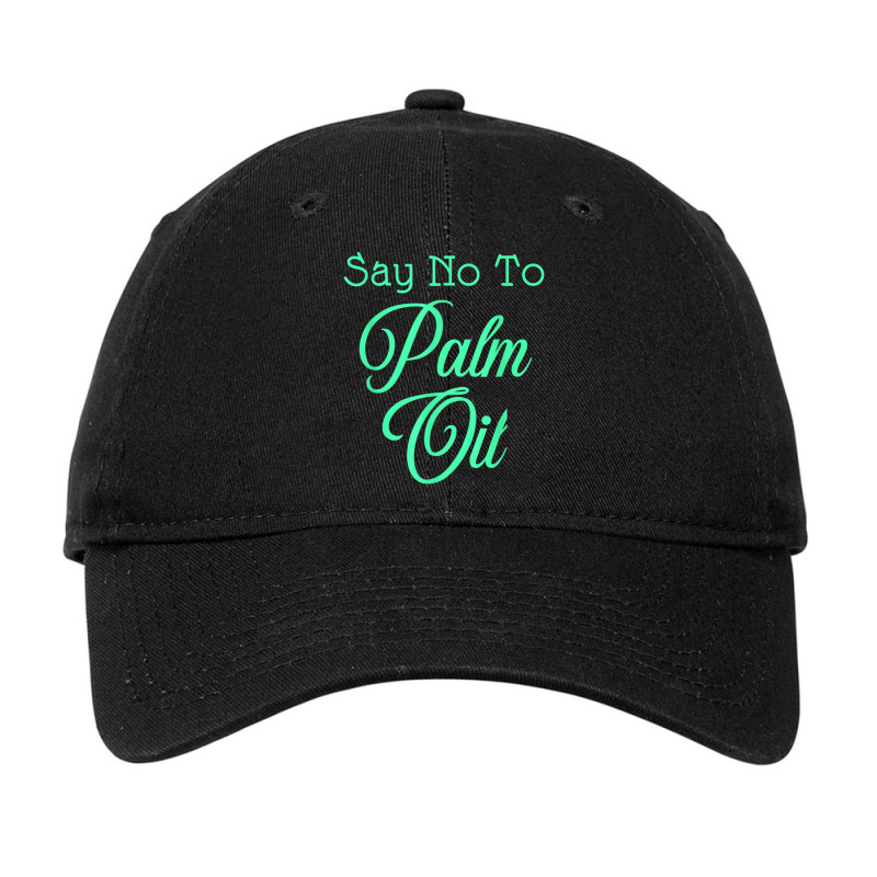 Say No To Palm Oil Ecologists Environmentalists Earth Day Adjustable Cap by Yuh2105 | Artistshot