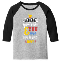 Believe You Can And You Are Halfway There Youth 3/4 Sleeve | Artistshot