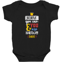 Believe You Can And You Are Halfway There Baby Bodysuit | Artistshot