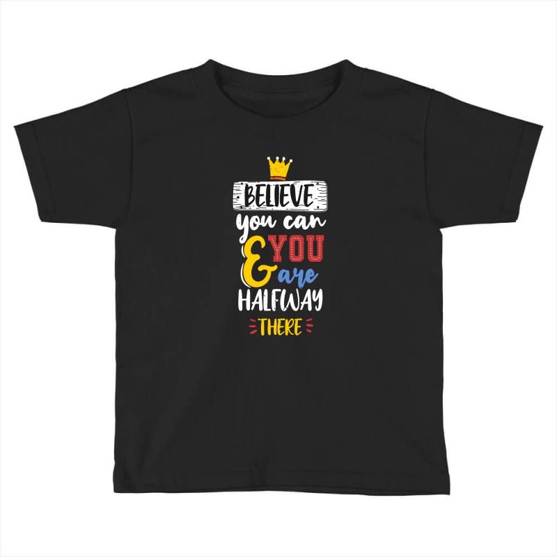 Believe You Can And You Are Halfway There Toddler T-shirt | Artistshot