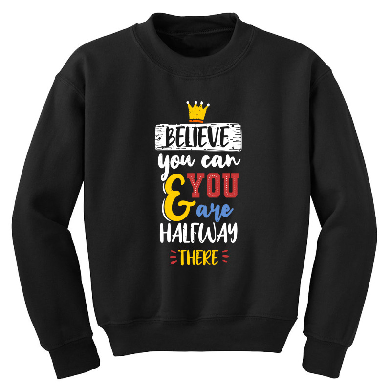 Believe You Can And You Are Halfway There Youth Sweatshirt | Artistshot