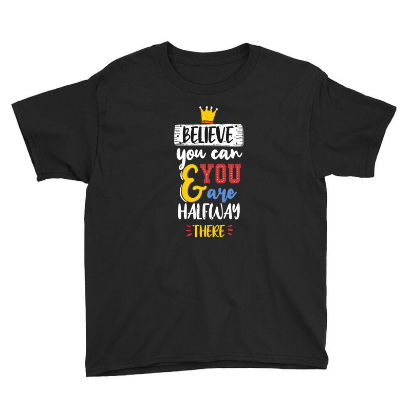 Believe You Can And You Are Halfway There Youth Tee | Artistshot