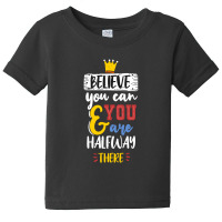 Believe You Can And You Are Halfway There Baby Tee | Artistshot