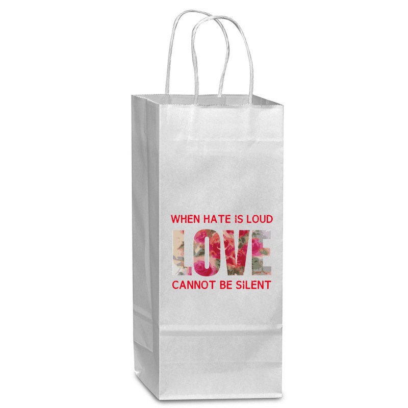 When Hate Is Loud Love Cannot Be Silent Wine Paper Bag - 5 1/2 X 3 1/4 X 13 | Artistshot