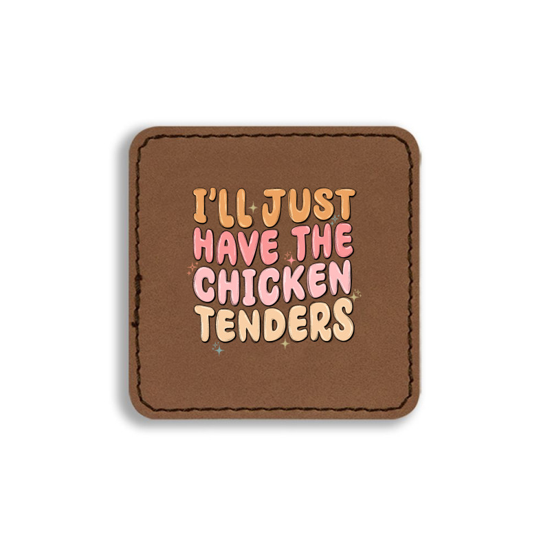 I'll Just Have The Chicken Tenders Square Leatherette Patch | Artistshot