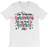 She Overcame Everything That Was Meant To Destroy T-shirt | Artistshot