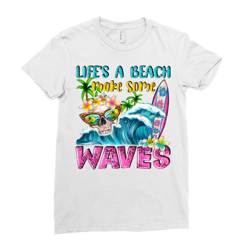 Life's A Beach Make Some Waves Ladies Fitted T-shirt | Artistshot