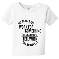 The Harder You Work For Something, The Greater You’ll Feel When You  Baby Tee | Artistshot