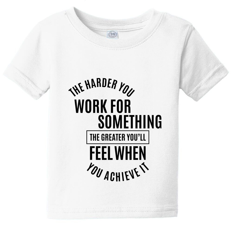 The Harder You Work For Something, The Greater You’ll Feel When You  Baby Tee by Ale Ceconello | Artistshot