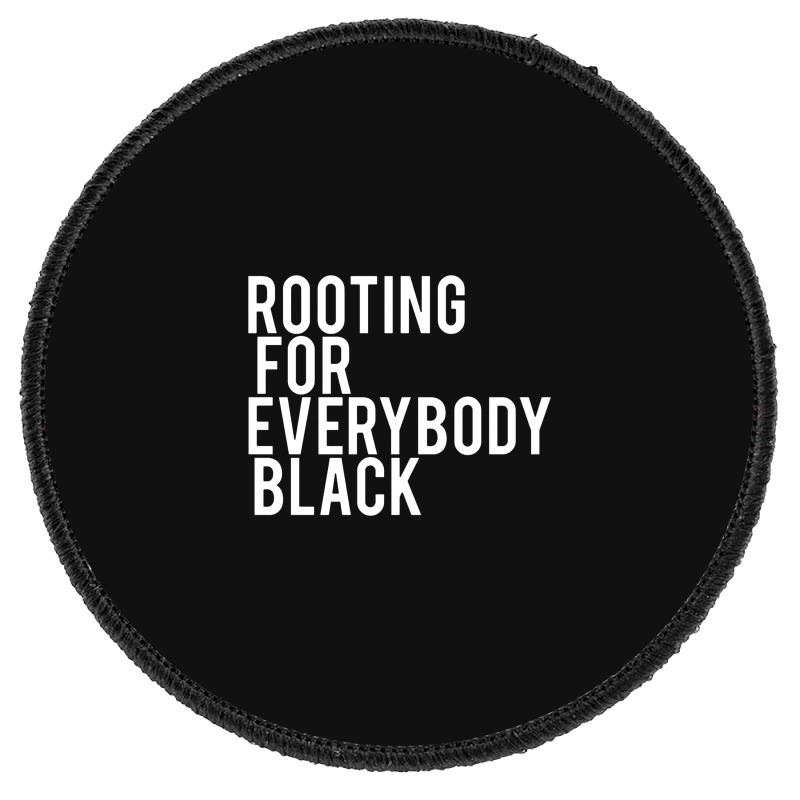 Rooting For Everybody Black Round Patch | Artistshot