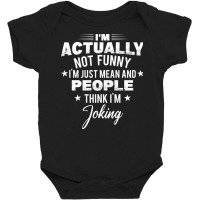 I M Actually Not Funny I M Just Mean And People Th Baby Bodysuit | Artistshot