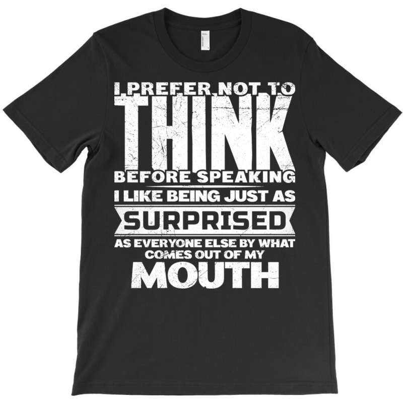 I Prefer Not To Think Before Speaking Funny Saying T-shirt | Artistshot