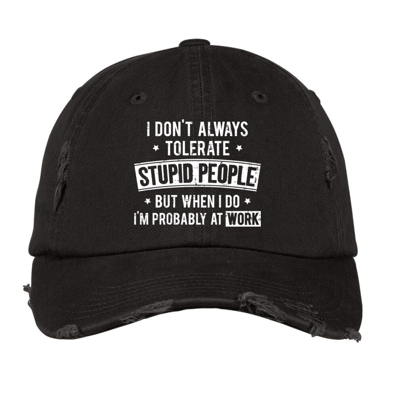 I Don T Always Tolerate Stupid People But When I D Vintage Cap by MonzArt. | Artistshot