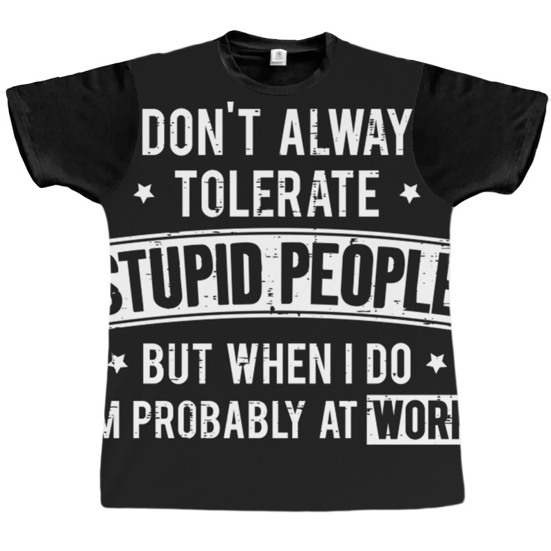 I Don T Always Tolerate Stupid People But When I D Graphic T-shirt by MonzArt. | Artistshot