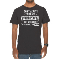 I Don T Always Tolerate Stupid People But When I D Vintage T-shirt | Artistshot