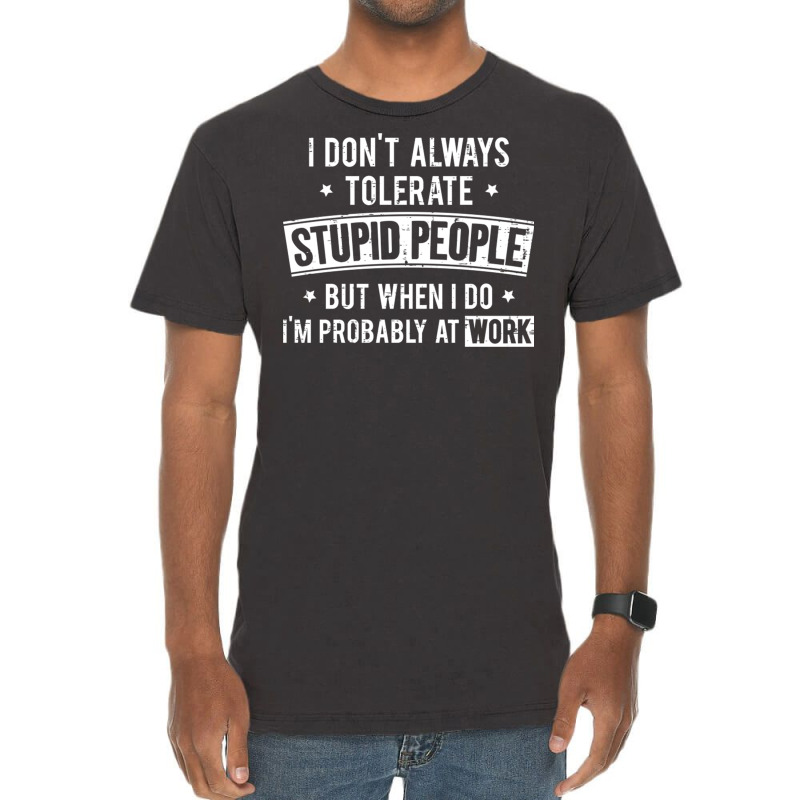 I Don T Always Tolerate Stupid People But When I D Vintage T-Shirt by MonzArt. | Artistshot